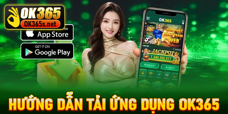 Hướng dẫn tải ứng dụng cá cược ok365 về điện thoại nhanh chóng